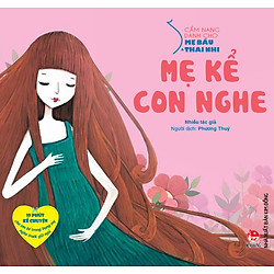 Cẩm Nang Dành Cho Mẹ Bầu Và Thai Nhi – Mẹ Kể Con Nghe (Tái Bản 2017)